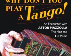 Maestro, Why Don’t You Play A Tango? Astor Piazzolla: The Man and His Music – Unique Event